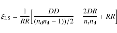 \begin{displaymath}\xi_{\rm {LS}} = \frac{1}{RR}\Big[\frac{DD}{(n_{\rm d}n_{\rm d}-1))/2} - \frac{2DR}{n_{\rm r} n_{\rm d}} + RR \Big]
\end{displaymath}