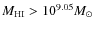 $M_{\rm HI} > 10^{9.05}
M_{\odot}$