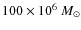 $100 \times 10^6~M_{\odot}$