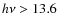 $h\nu > 13.6$