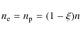 \begin{displaymath}n_{\rm e} = n_{\rm p} = (1-\xi)n
\end{displaymath}