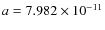 $a=7.982 \times
10^{-11}$