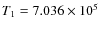 $T_1 = 7.036
\times 10^{5}$