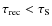 $\tau_{\rm {rec}}<\tau_{\textrm{s}}$