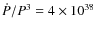 $\dot P/P^3 = 4\times10^{38}$