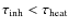 $\tau _{\rm inh} < \tau _{\rm heat}$