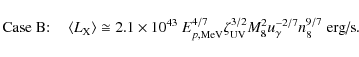 \begin{displaymath}\textrm{Case B:} \quad
\left\langle L_{\rm X} \right\rangle \...
.../2} M_{8}^{2} u_{\gamma}^{-2/7} n_{8}^{9/7} \; \textrm{erg/s}.
\end{displaymath}