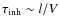 $\tau_{\rm inh} \sim l/V$