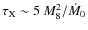 $\tau_{\rm X} \sim 5~M_{8}^{2}/\dot{M}_{0}$