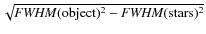 $\sqrt{{\it FWHM}({\rm object})^2-{\it FWHM}({\rm stars})^2}$