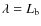 $\lambda=
L_{\rm b}$