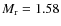 $M_{\rm r}= 1.58$