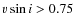 $v\sin i > 0.75$
