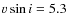 $v\sin i= 5.3$