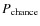 $P_{\rm {chance}}$