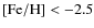 $[{\rm Fe}/{\rm H}]<-2.5$