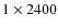 $1\times2400$