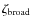 $\zeta_{\rm broad}$