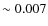 $\sim 0.007$