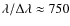$\lambda/\Delta\lambda \approx 750$
