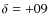 $\delta= +09$