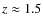 $z\approx 1.5$