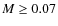 $M\ge 0.07$