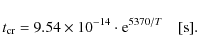 \begin{displaymath}%
t_{\rm cr} = 9.54 \times 10^{-14} \cdot {\rm e}^{5370/T} ~~~~[{\rm s}].
\end{displaymath}