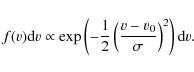 \begin{displaymath}f(v){\rm d}v \propto \exp \left (-\frac{1}{2} \left (\frac{v-v_0}{\sigma}\right )^2\right ) {\rm d}v.
\end{displaymath}