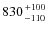 $830{+100\atop-110}$