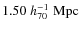 $1.50\;h_{70}^{-1}\;{\rm Mpc}$