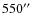 $550\hbox{$^{\prime\prime}$ }$