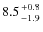 $8.5{+0.8\atop-1.9}$