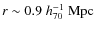 $r\sim0.9\; h_{70}^{-1}~{\rm Mpc}$