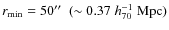 $r_{\rm min} = 50\hbox{$^{\prime\prime}$ }\; (\sim0.37\; h_{70}^{-1}~{\rm Mpc})$