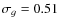 $\sigma_g=0.51$