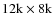 $12{\rm k}\times8{\rm k}$