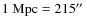 $1~{\rm Mpc}=215\hbox{$^{\prime\prime}$ }$