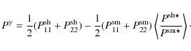 \begin{displaymath}
P^\gamma = \frac{1}{2} (P^{\rm sh}_{11}+P^{\rm sh}_{22}) -
...
...\left<\frac{P^{{\rm sh}\star}}{P^{{\rm sm}\star}}\right> \cdot
\end{displaymath}