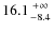 $16.1{+\infty\atop-8.4}$
