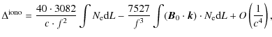 $\displaystyle \Delta^{\rm iono} =\frac{40\cdot3082}{c \cdot f^{2}} \int N_{\rm ...
...t
(\vec{B}_0\cdot\vec{k})\cdot N_{\rm e} {\rm d}L
+O\left(\frac{1}{c^4}\right),$