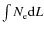 $\int N_{\rm e} {\rm d}L$