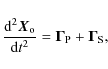\begin{displaymath}\frac{{\rm d}^2 \vec{X}_{\rm o}}{{\rm d} t^2} = \vec{\Gamma}_{\rm P} + \vec{\Gamma}_{\rm S},
\end{displaymath}