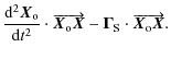 $\displaystyle \frac{{\rm d}^2 \vec{X}_{\rm o}}{{\rm d}
t^2}\cdot\overrightarrow...
... \vec{X}} - \vec{\Gamma}_{\rm S}\cdot\overrightarrow{\vec{X}_{\rm o} \vec{X}} .$