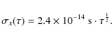 \begin{displaymath}
\sigma_x (\tau) = 2.4 \times 10^{-14}~{\rm s} \cdot \tau^{\frac{1}{2}}.
\end{displaymath}
