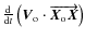 $\frac{\rm d} {{\rm d}t}\left(\vec{V}_{\rm o}\cdot\overrightarrow{\vec{X}_{\rm o} \vec{X}} \right)$