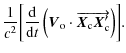 $\displaystyle \frac{1}{c^{2}} \biggl[ \frac{{\rm d}} {{\rm d}
t}\left(\vec{V}_{\rm o}\cdot\overrightarrow{\vec{X}_{\rm c} \vec{X}_{\rm c}'} \right) \biggr].$