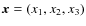$\vec{x} = (x_1, x_2, x_3)$