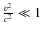 $\frac{v^{2}}{c^{2}}\ll1$