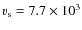 $v_{\rm s} = 7.7\times 10^3$